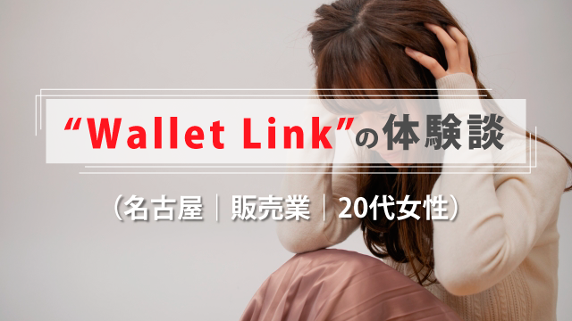 Wallet-Link（ウォレットリンク）の体験談-（名古屋｜販売業｜20代女性）
